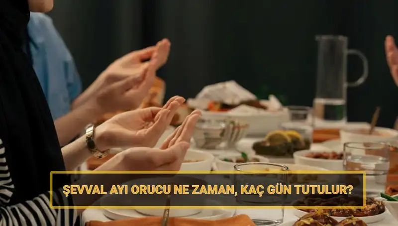 Şevval Orucu Ne Zaman Başlıyor? 2025 Takviminde Yerini Buldu!