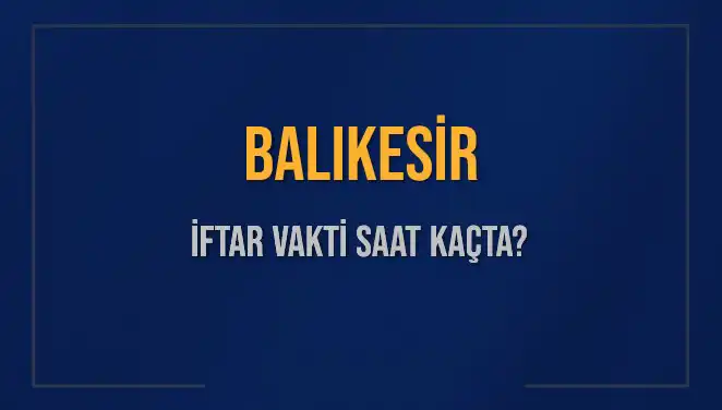 Balıkesir İftar Vakti ve Akşam Ezanı Saatini Öğrenin!